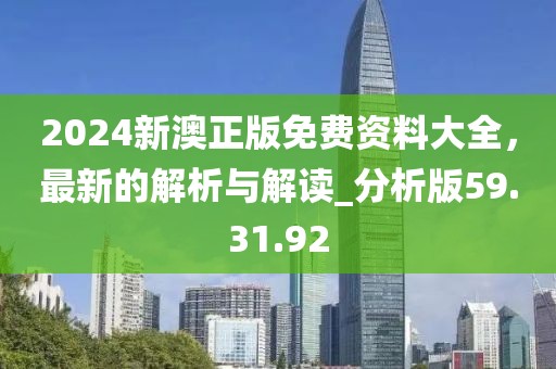 2024新澳正版免费资料大全，最新的解析与解读_分析版59.31.92