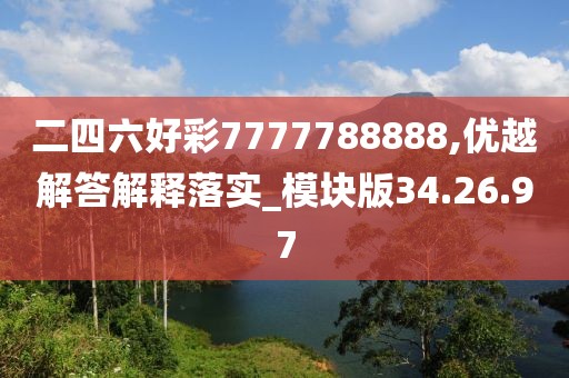 二四六好彩7777788888,优越解答解释落实_模块版34.26.97