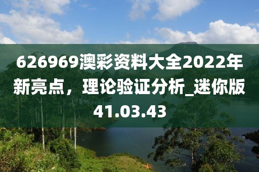 626969澳彩资料大全2022年新亮点，理论验证分析_迷你版41.03.43