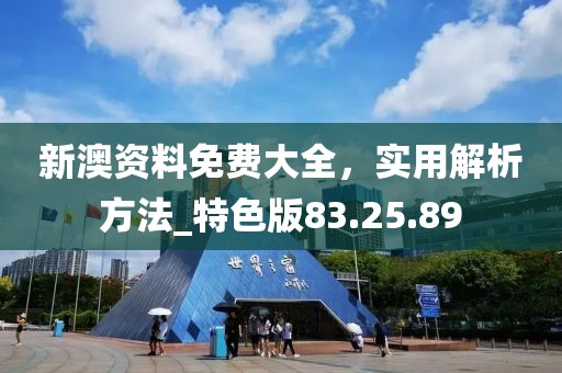 新澳资料免费大全，实用解析方法_特色版83.25.89