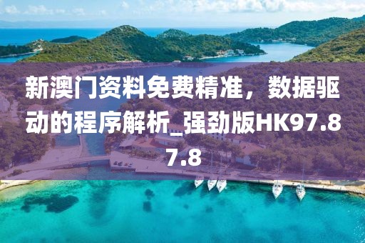 新澳门资料免费精准，数据驱动的程序解析_强劲版HK97.87.8