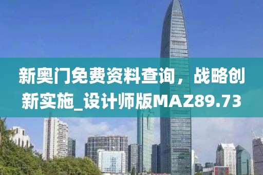 新奥门免费资料查询，战略创新实施_设计师版MAZ89.73