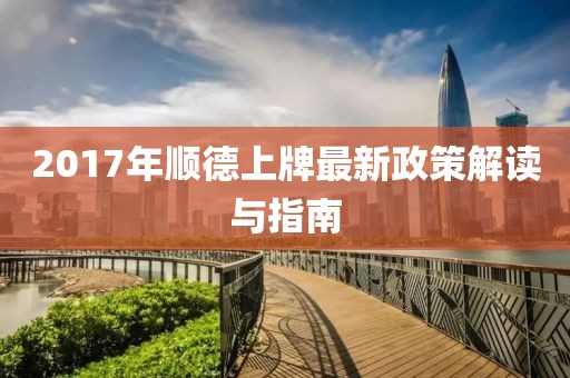 2017年顺德上牌最新政策解读与指南