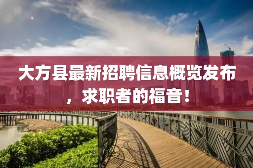 大方县最新招聘信息概览发布，求职者的福音！