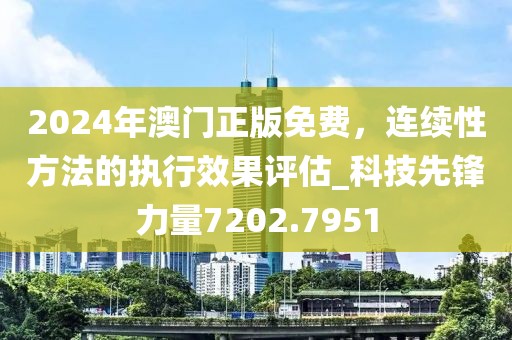 2024年澳门正版免费，连续性方法的执行效果评估_科技先锋力量7202.7951