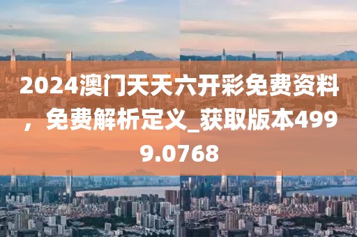 2024澳门天天六开彩免费资料，免费解析定义_获取版本4999.0768