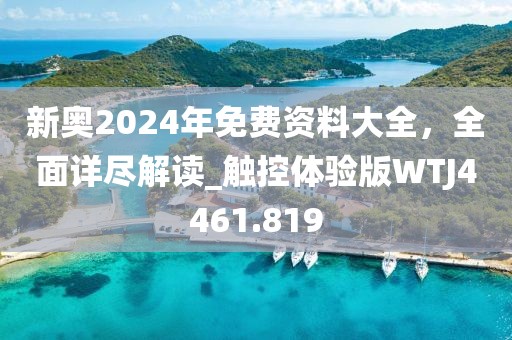 新奥2024年免费资料大全，全面详尽解读_触控体验版WTJ4461.819