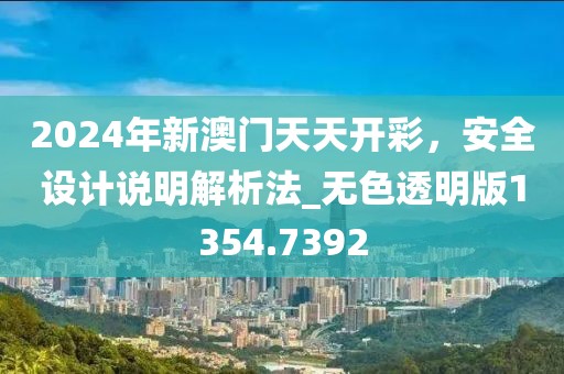 2024年新澳门天天开彩，安全设计说明解析法_无色透明版1354.7392