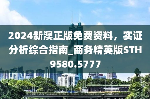 2024新澳正版免费资料，实证分析综合指南_商务精英版STH9580.5777