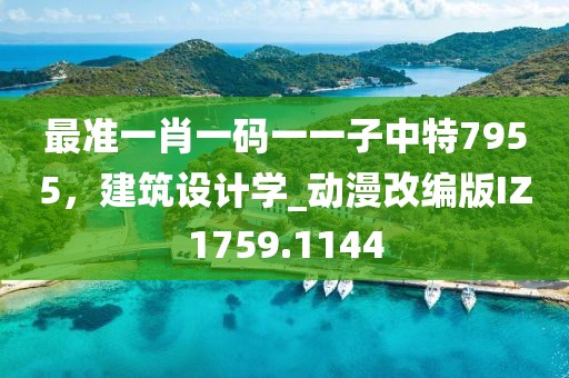 最准一肖一码一一子中特7955，建筑设计学_动漫改编版IZ1759.1144