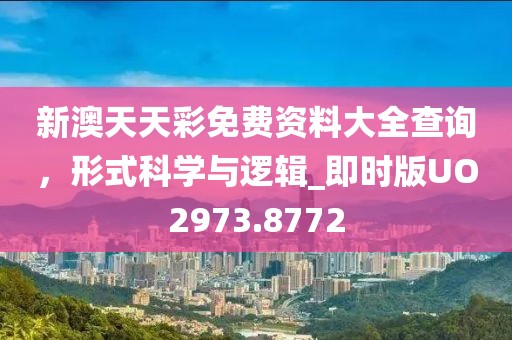 新澳天天彩免费资料大全查询，形式科学与逻辑_即时版UO2973.8772