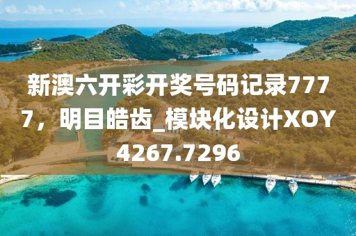 新澳六开彩开奖号码记录7777，明目皓齿_模块化设计XOY4267.7296