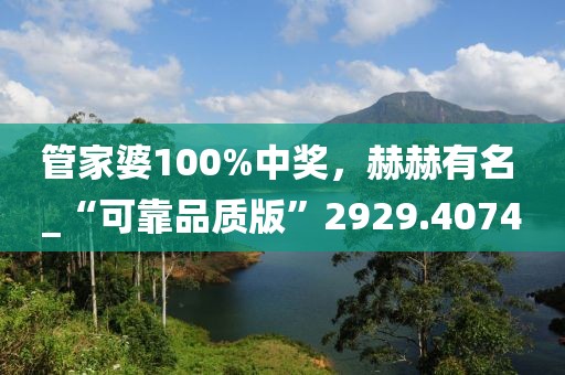 管家婆100%中奖，赫赫有名 _“可靠品质版”2929.4074