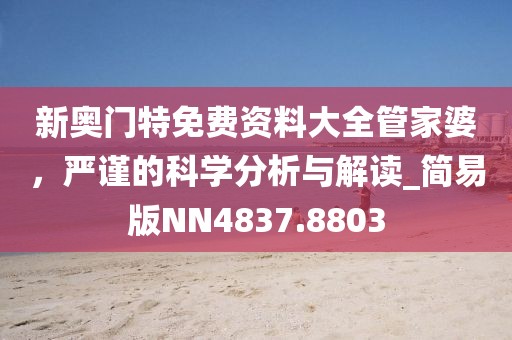 新奥门特免费资料大全管家婆，严谨的科学分析与解读_简易版NN4837.8803