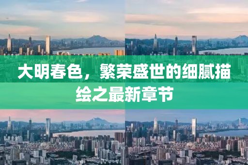 大明春色，繁荣盛世的细腻描绘之最新章节