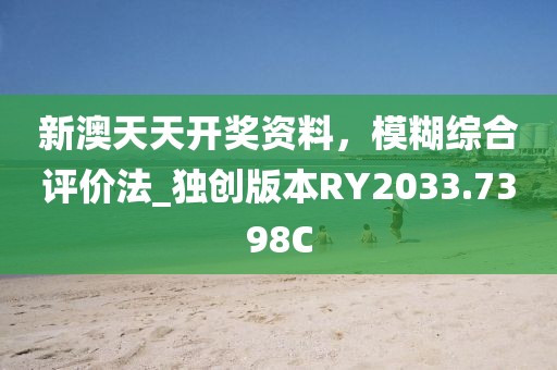 新澳天天开奖资料，模糊综合评价法_独创版本RY2033.7398C
