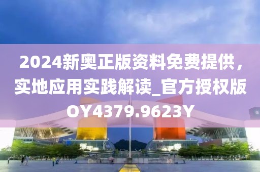 2024新奥正版资料免费提供，实地应用实践解读_官方授权版OY4379.9623Y