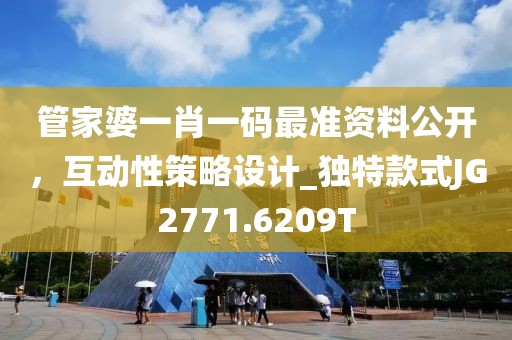 管家婆一肖一码最准资料公开，互动性策略设计_独特款式JG2771.6209T