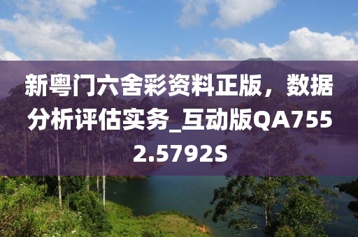 新粤门六舍彩资料正版，数据分析评估实务_互动版QA7552.5792S
