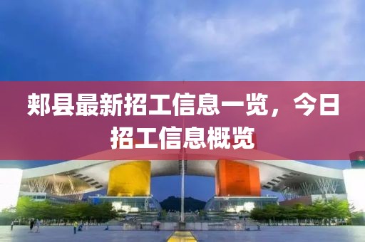 郏县最新招工信息一览，今日招工信息概览