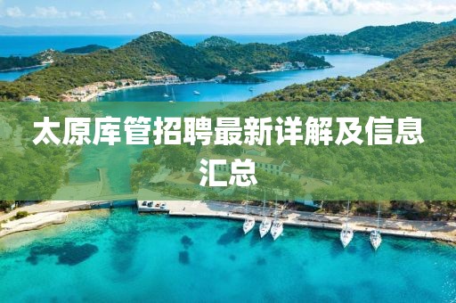 太原库管招聘最新详解及信息汇总