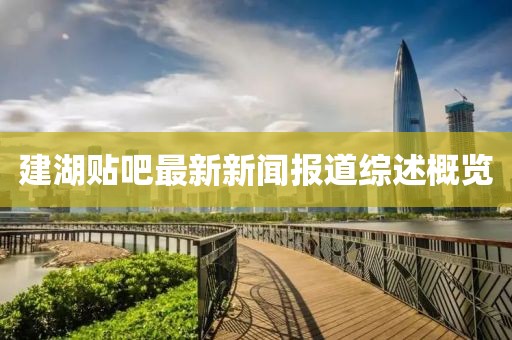 建湖贴吧最新新闻报道综述概览