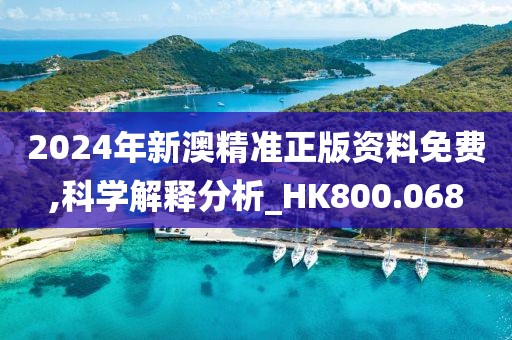 2024年新澳精准正版资料免费,科学解释分析_HK800.068