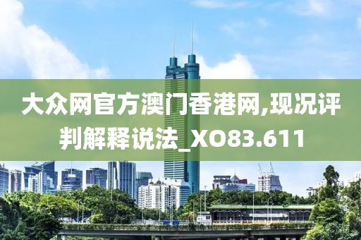 大众网官方澳门香港网,现况评判解释说法_XO83.611
