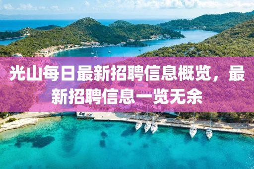 光山每日最新招聘信息概览，最新招聘信息一览无余