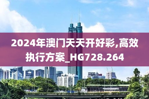 2024年澳门天天开好彩,高效执行方案_HG728.264