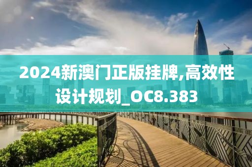 2024新澳门正版挂牌,高效性设计规划_OC8.383