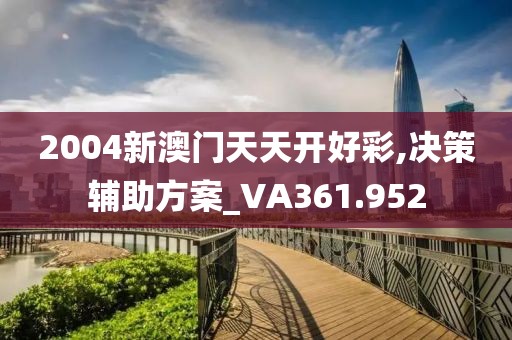 2004新澳门天天开好彩,决策辅助方案_VA361.952