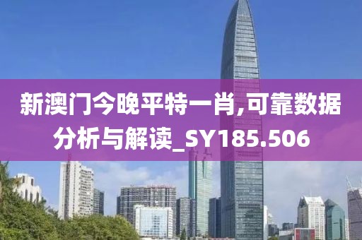 新澳门今晚平特一肖,可靠数据分析与解读_SY185.506