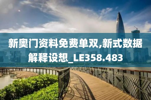 新奥门资料免费单双,新式数据解释设想_LE358.483
