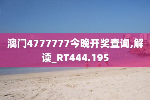 澳门4777777今晚开奖查询,解读_RT444.195