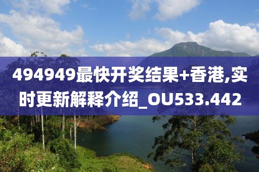 494949最快开奖结果+香港,实时更新解释介绍_OU533.442