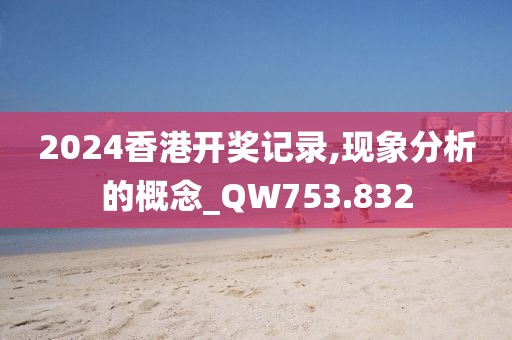2024香港开奖记录,现象分析的概念_QW753.832
