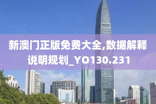 新澳门正版免费大全,数据解释说明规划_YO130.231