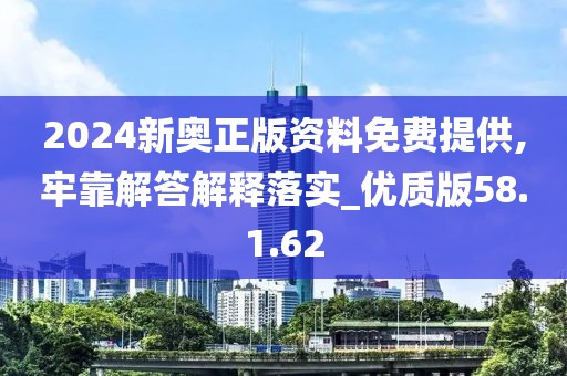 2024新奥正版资料免费提供,牢靠解答解释落实_优质版58.1.62