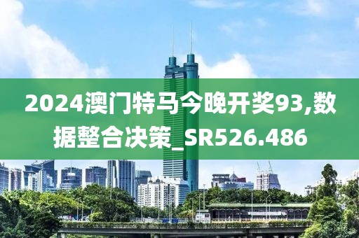 2024澳门特马今晚开奖93,数据整合决策_SR526.486