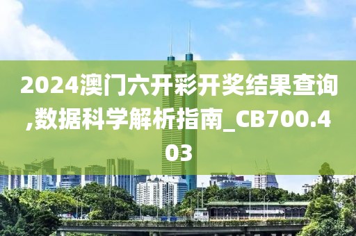 2024澳门六开彩开奖结果查询,数据科学解析指南_CB700.403