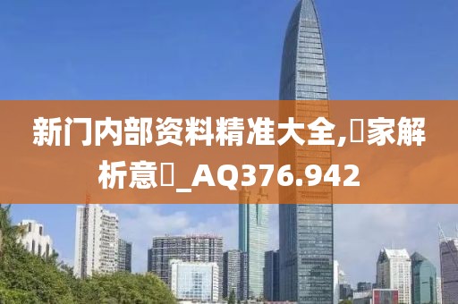 新门内部资料精准大全,專家解析意見_AQ376.942