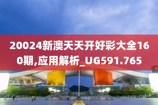 20024新澳天天开好彩大全160期,应用解析_UG591.765