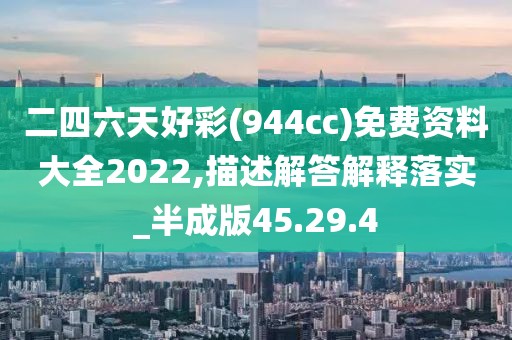 二四六天好彩(944cc)免费资料大全2022,描述解答解释落实_半成版45.29.4
