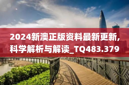2024新澳正版资料最新更新,科学解析与解读_TQ483.379