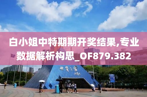 白小姐中特期期开奖结果,专业数据解析构思_OF879.382