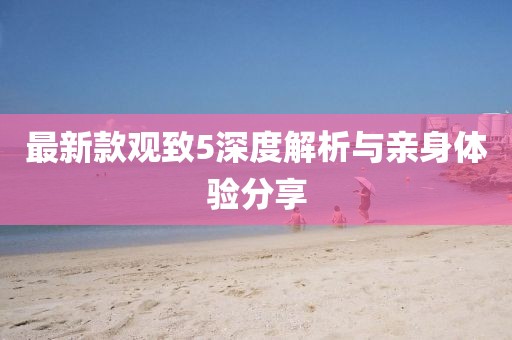 最新款观致5深度解析与亲身体验分享