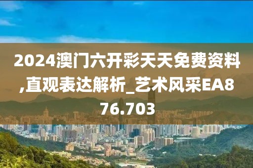 2024澳门六开彩天天免费资料,直观表达解析_艺术风采EA876.703