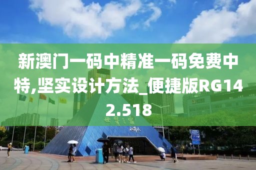新澳门一码中精准一码免费中特,坚实设计方法_便捷版RG142.518