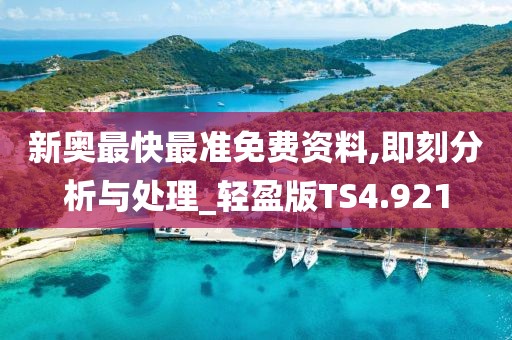 新奥最快最准免费资料,即刻分析与处理_轻盈版TS4.921